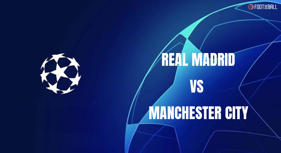 Real Madrid vs Man City head to head record before UCL semi-final